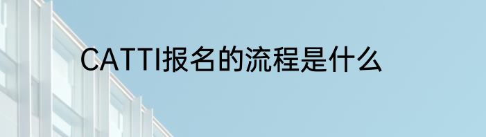 CATTI报名的流程是什么
