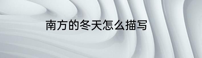 南方的冬天怎么描写