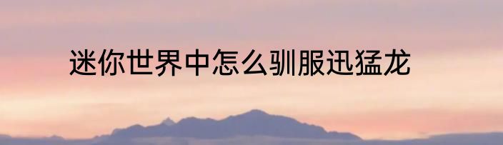迷你世界中怎么驯服迅猛龙