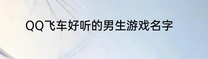 QQ飞车好听的男生游戏名字