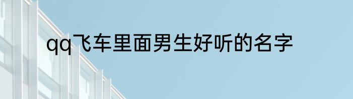 qq飞车里面男生好听的名字