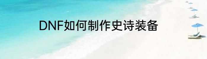 DNF如何制作史诗装备