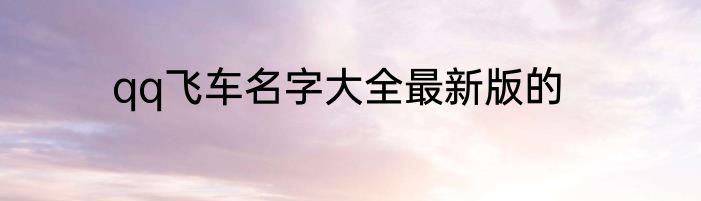 qq飞车名字大全最新版的