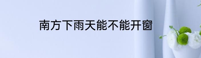 南方下雨天能不能开窗