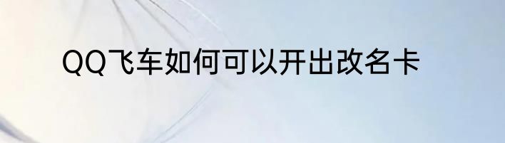 QQ飞车如何可以开出改名卡