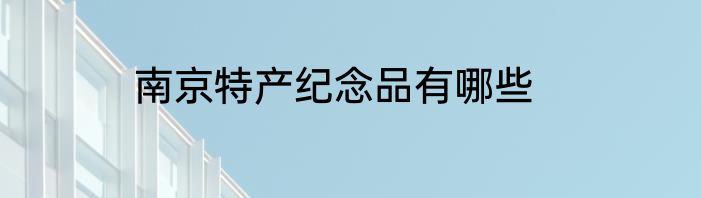 南京特产纪念品有哪些