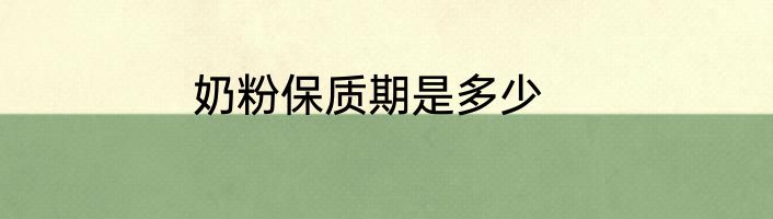 奶粉保质期是多少