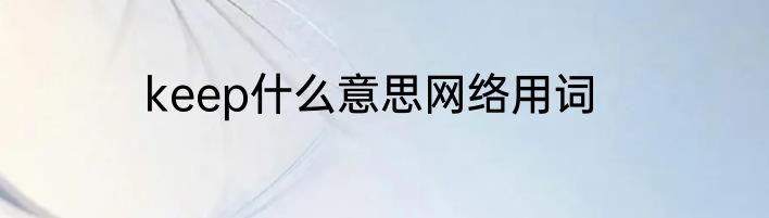 keep什么意思网络用词
