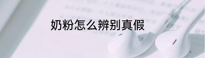 奶粉怎么辨别真假