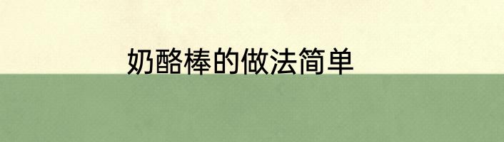 奶酪棒的做法简单