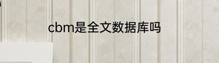 cbm是全文数据库吗