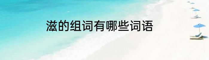 滋的组词有哪些词语