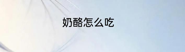 奶酪怎么吃