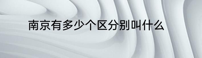 南京有多少个区分别叫什么
