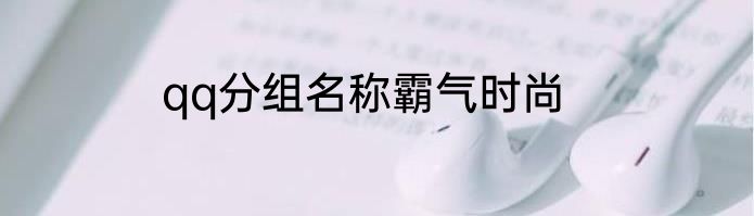 qq分组名称霸气时尚