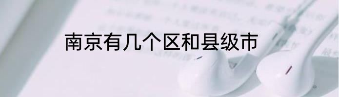 南京有几个区和县级市
