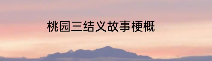 桃园三结义故事梗概