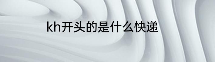 kh开头的是什么快递