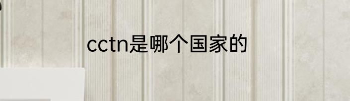cctn是哪个国家的