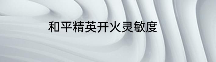 和平精英开火灵敏度