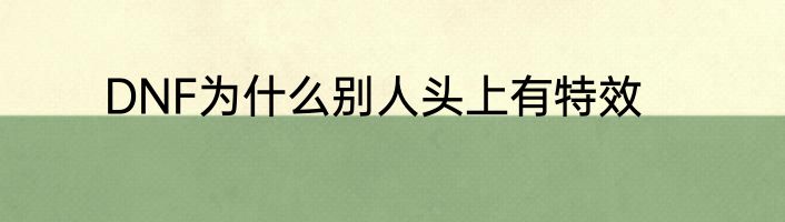 DNF为什么别人头上有特效