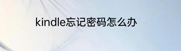 kindle忘记密码怎么办
