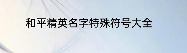 和平精英名字特殊符号大全