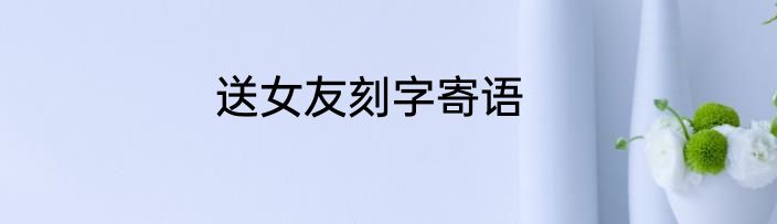 送女友刻字寄语