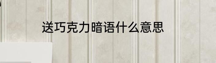 送巧克力暗语什么意思