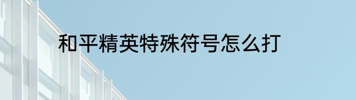 和平精英特殊符号怎么打