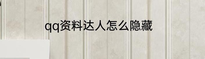 qq资料达人怎么隐藏