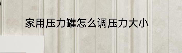 家用压力罐怎么调压力大小
