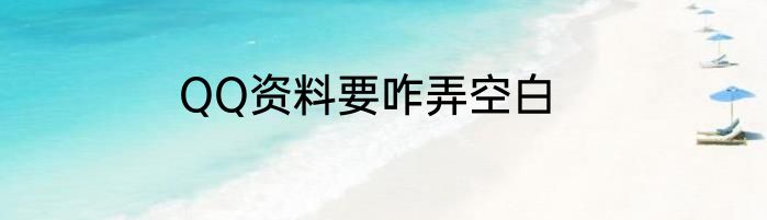 QQ资料要咋弄空白
