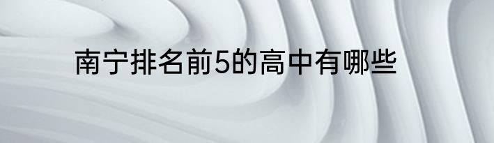 南宁排名前5的高中有哪些
