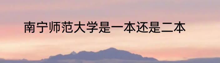 南宁师范大学是一本还是二本