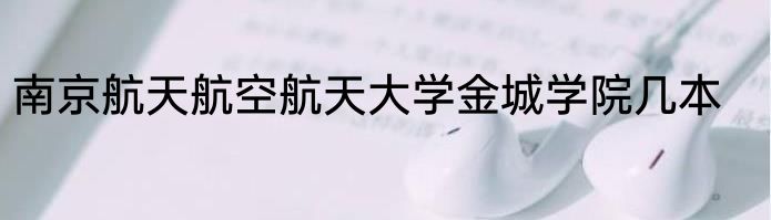 南京航天航空航天大学金城学院几本