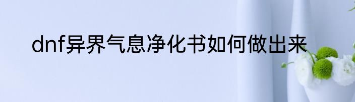 dnf异界气息净化书如何做出来