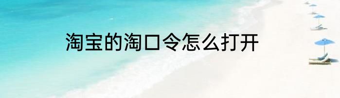 淘宝的淘口令怎么打开