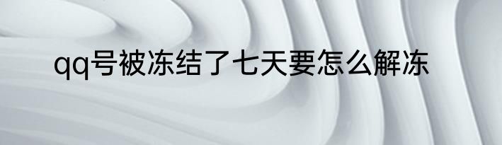 qq号被冻结了七天要怎么解冻