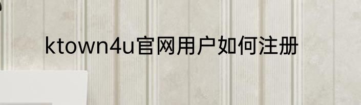 ktown4u官网用户如何注册