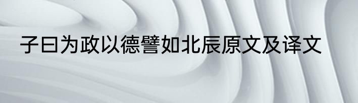 子曰为政以德譬如北辰原文及译文
