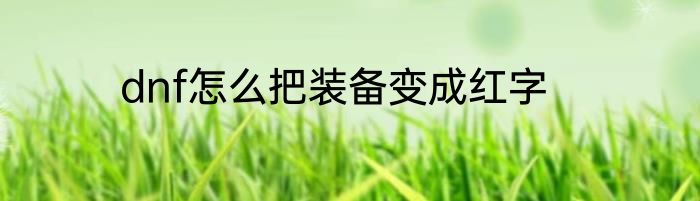 dnf怎么把装备变成红字