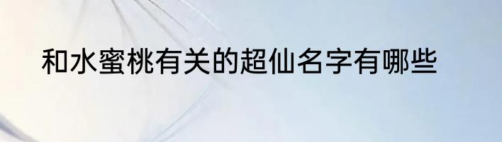 和水蜜桃有关的超仙名字有哪些