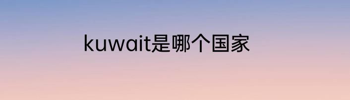 kuwait是哪个国家