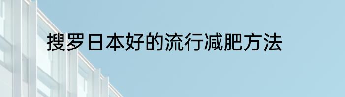 搜罗日本好的流行减肥方法
