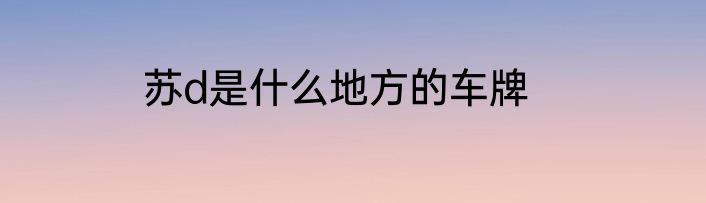 苏d是什么地方的车牌
