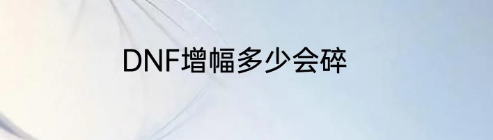 DNF增幅多少会碎