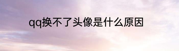 qq换不了头像是什么原因