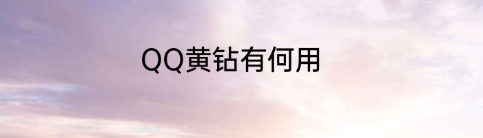 QQ黄钻有何用