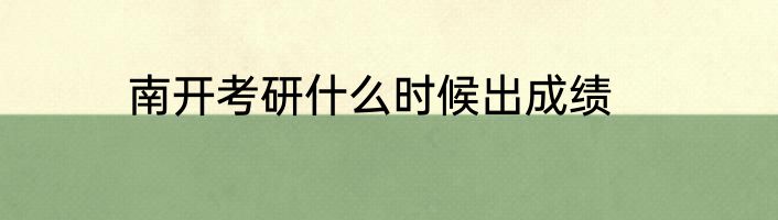 南开考研什么时候出成绩